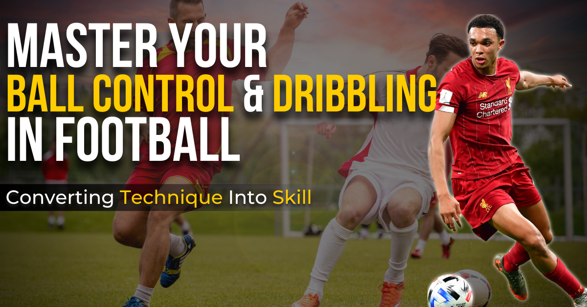 master your ball control & dribbling skills in football